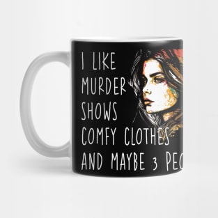 I Like Murder Shows Comfy Clothes and Maybe 3 People Mug